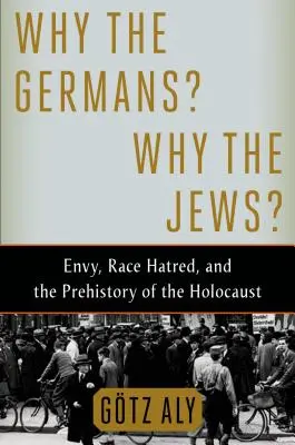 Warum die Deutschen? Warum die Juden? - Why the Germans? Why the Jews?: Envy, Race Hatred, and the Prehistory of the Holocaust
