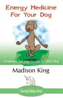 Energiemedizin für Ihren Hund: Ein natürlicher, spielerischer Weg zur Pflege Ihres Hundes - Energy Medicine for Your Dog: A Natural, Fun Way to Care for Your Dog