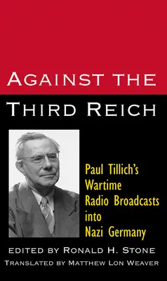 Gegen das Dritte Reich: Paul Tillichs Radiosendungen in Nazideutschland während des Krieges - Against the Third Reich: Paul Tillich's Wartime Radio Broadcasts Into Nazi Germany