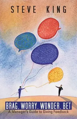 Angeben, Sorgen, Wundern, Wetten: Ein Leitfaden für Manager zum Geben von Feedback - Brag, Worry, Wonder, Bet: A Manager's Guide to Giving Feedback