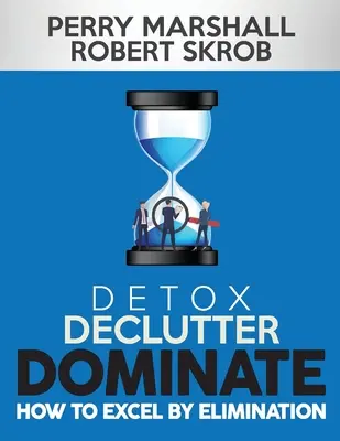 Entgiften, entrümpeln, dominieren: Wie man durch Eliminierung überragend wird - Detox, Declutter, Dominate: How to Excel by Elimination