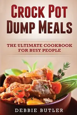 Crockpot-Mahlzeiten: Das ultimative Kochbuch für Vielbeschäftigte - Crockpot Dump Meals: The Ultimate Cookbook For Busy People
