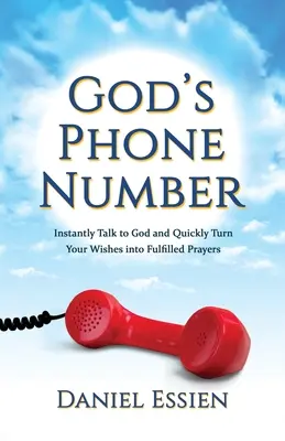 Gottes Telefonnummer: Sprechen Sie sofort mit Gott und verwandeln Sie Ihre Wünsche schnell in erfüllte Gebete - God's Phone Number: Instantly Talk to God and Quickly Turn Your Wishes into Fulfilled Prayers