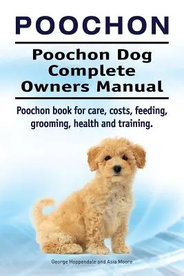 Poochon. Poochon Dog Complete Owners Manual. Poochon Buch für Pflege, Kosten, Fütterung, Pflege, Gesundheit und Training. - Poochon. Poochon Dog Complete Owners Manual. Poochon book for care, costs, feeding, grooming, health and training.