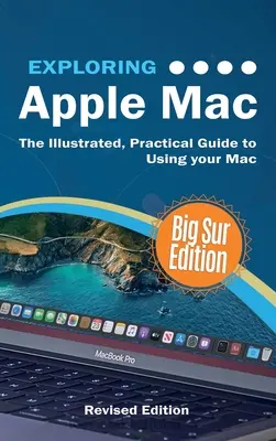 Apple Mac erforschen: Big Sur-Ausgabe: Der illustrierte, praktische Leitfaden zur Verwendung von MacOS - Exploring Apple Mac: Big Sur Edition: The Illustrated, Practical Guide to Using MacOS