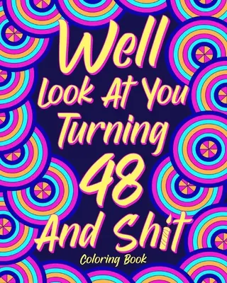Nun sieh dich an, du wirst 48 und scheißt - Well Look at You Turning 48 and Shit