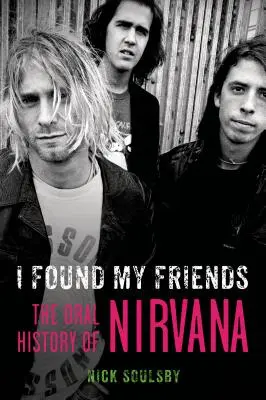 Ich habe meine Freunde gefunden: Die mündliche Geschichte von Nirvana - I Found My Friends: The Oral History of Nirvana