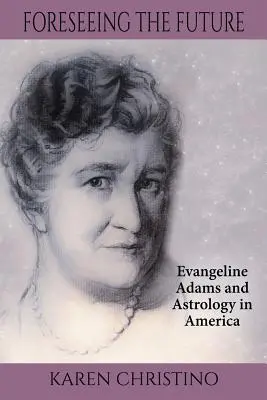 Die Zukunft vorhersehen: Evangeline Adams und die Astrologie in Amerika - Foreseeing the Future: Evangeline Adams and Astrology in America