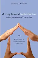 Jenseits des Individualismus in der Seelsorge und Beratung: Überlegungen zu Theorie, Theologie und Praxis - Moving Beyond Individualism in Pastoral Care and Counseling: Reflections on Theory, Theology, and Practice