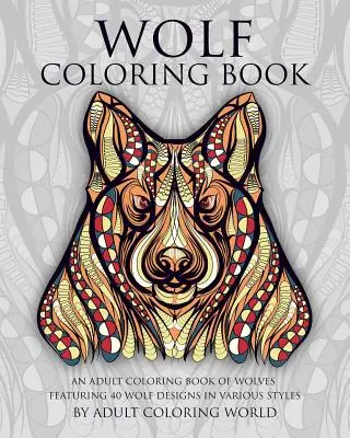 Wolf-Malbuch: Ein Wolfsmalbuch für Erwachsene mit 40 Wolfsmotiven in verschiedenen Stilen - Wolf Coloring Book: An Adult Coloring Book of Wolves Featuring 40 Wolf Designs in Various Styles