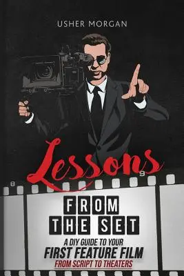 Lektionen vom Set: Ein DIY-Leitfaden für Ihren ersten Spielfilm, vom Drehbuch bis zu den Kinos - Lessons from the Set: A DIY Guide to Your First Feature Film, From Script to Theaters