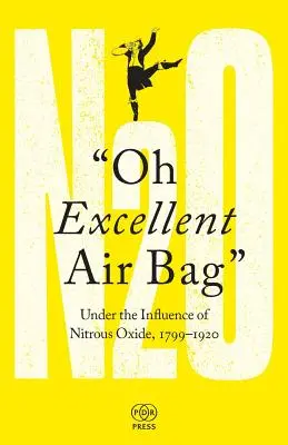 Ausgezeichneter Luftsack: Unter dem Einfluss von Distickstoffmonoxid, 1799-1920 - Oh Excellent Air Bag: Under the Influence of Nitrous Oxide, 1799-1920