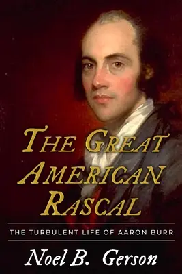 Der große amerikanische Schurke: Das turbulente Leben des Aaron Burr - The Great American Rascal: The Turbulent Life of Aaron Burr