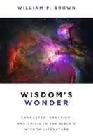 Das Wunder der Weisheit: Charakter, Schöpfung und Krise in der Weisheitsliteratur der Bibel - Wisdom's Wonder: Character, Creation, and Crisis in the Bible's Wisdom Literature