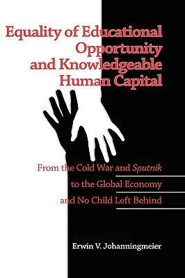 Gleichheit der Bildungschancen und wissensbasiertes Humankapital: Vom Kalten Krieg und Sputnik zur globalen Wirtschaft und „No Child Left Behind - Equality of Educational Opportunity and Knowledgeable Human Capital: From the Cold War and Sputnik to the Global Economy and No Child Left Behind
