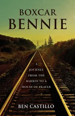 Boxcar Bennie: Eine Reise vom Barrio zu einem Haus des Gebets - Boxcar Bennie: A Journey from the Barrio to a House of Prayer