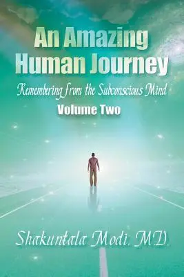 Erstaunliche menschliche Reise: Erinnern aus dem Unterbewusstsein, Band zwei - An Amazing Human Journey: Remembering from the Subconscious Mind, Volume Two