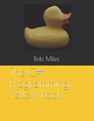 Das Gelbe Buch der C#-Programmierung: Programmieren in C# von Grund auf lernen - The C# Programming Yellow Book: Learn to program in C# from first principles
