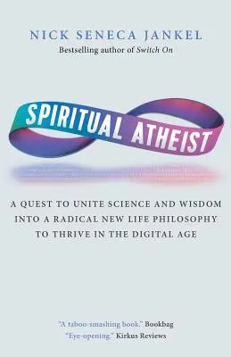 Spiritueller Atheist: Ein Versuch, Wissenschaft und Weisheit zu einer radikalen neuen Lebensphilosophie zu vereinen, um im digitalen Zeitalter zu gedeihen - Spiritual Atheist: A Quest To Unite Science And Wisdom Into A Radical New Life Philosophy to Thrive In The Digital Age