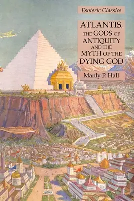 Atlantis, die Götter des Altertums und der Mythos vom sterbenden Gott: Esoterische Klassiker - Atlantis, the Gods of Antiquity and the Myth of the Dying God: Esoteric Classics