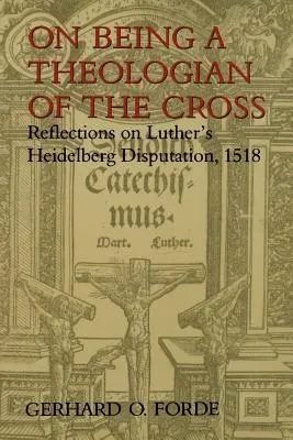 Ein Theologe des Kreuzes zu sein: Überlegungen zu Luthers Heidelberger Disputation, 1518 - On Being a Theologian of the Cross: Reflections on Luther's Heidelberg Disputation, 1518