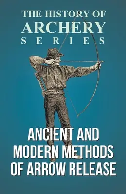 Alte und moderne Methoden der Pfeilabgabe (History of Archery Series) - Ancient and Modern Methods of Arrow Release (History of Archery Series)