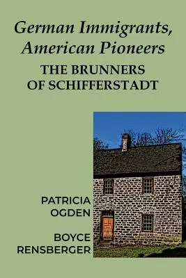 Deutsche Einwanderer, amerikanische Pioniere: Die Brunners von Schifferstadt - German Immigrants, American Pioneers: The Brunners of Schifferstadt