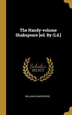 The Handy-Volume Shakspeare [hrsg. von Q.D.] - The Handy-Volume Shakspeare [ed. by Q.D.]