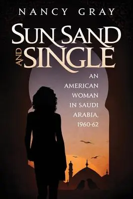 Sonne, Sand und Single: Eine amerikanische Frau in Saudi-Arabien, 1960-62 - Sun, Sand and Single: An American Woman in Saudi Arabia, 1960-62