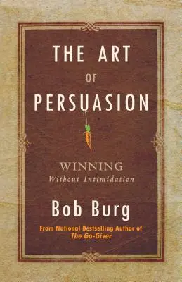 Die Kunst der Überredung: Gewinnen ohne Einschüchterung - Art of Persuasion: Winning Without Intimidation