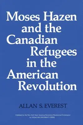 Moses Hazen und die kanadischen Flüchtlinge in der Amerikanischen Revolution - Moses Hazen and the Canadian Refugees in the American Revolution