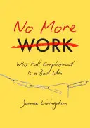 Keine Arbeit mehr: Warum Vollbeschäftigung eine schlechte Idee ist - No More Work: Why Full Employment Is a Bad Idea