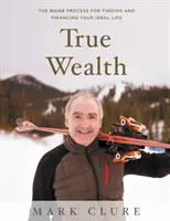 Wahrer Reichtum: Der GUIDE Prozess, um Ihr ideales Leben zu finden und zu finanzieren - True Wealth: The GUIDE Process for Finding and Financing Your Ideal Life