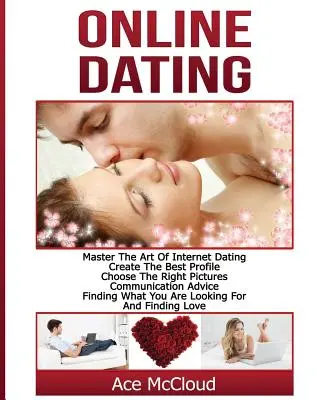 Online-Dating: Meistern Sie die Kunst der Internet-Dating: Das beste Profil erstellen, die richtigen Bilder auswählen, Kommunikationstipps, die Suche nach W - Online Dating: Master The Art of Internet Dating: Create The Best Profile, Choose The Right Pictures, Communication Advice, Finding W