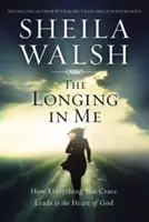 Die Sehnsucht in mir: Wie alles, wonach du dich sehnst, zum Herzen Gottes führt - The Longing in Me: How Everything You Crave Leads to the Heart of God