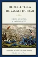 Der Schrei der Rebellen und das Hurra der Yankees: Das Bürgerkriegstagebuch eines Freiwilligen aus Maine - The Rebel Yell & the Yankee Hurrah: The Civil War Journal of a Maine Volunteer