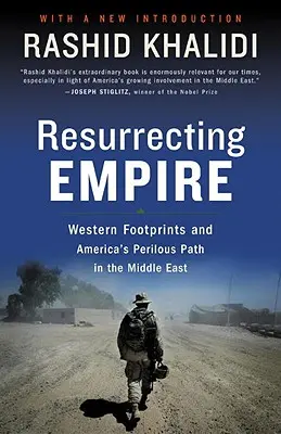 Das Imperium wiederauferstehen lassen: Westliche Fußabdrücke und Amerikas gefährlicher Weg im Nahen Osten - Resurrecting Empire: Western Footprints and America's Perilous Path in the Middle East