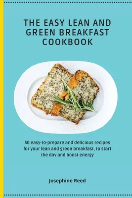 Das einfache schlanke und grüne Frühstückskochbuch: 50 einfach zuzubereitende und köstliche Rezepte für ein schlankes und grünes Frühstück, um den Tag zu beginnen und die Energie zu steigern - The Easy Lean and Green Breakfast Cookbook: 50 easy-to-prepare and delicious recipes for your lean and green breakfast, to start the day and boost ene