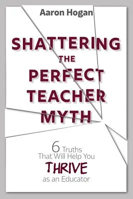 Der Mythos des perfekten Lehrers: 6 Wahrheiten, die Ihnen helfen werden, als Pädagoge zu gedeihen - Shattering the Perfect Teacher Myth: 6 Truths That Will Help you THRIVE as an Educator