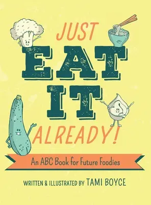 Iss es doch einfach! Ein ABC-Buch für zukünftige Feinschmecker - Just Eat It Already!: An ABC Book for Future Foodies