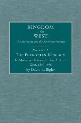 Das vergessene Königreich, Band 2: Die mormonische Theokratie im amerikanischen Westen, 1847-1896 - The Forgotten Kingdom, Volume 2: The Mormon Theocracy in the American West, 1847-1896