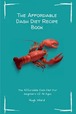 Das erschwingliche Dash-Diät-Rezeptbuch: Die erschwingliche Dash-Diät für Anfänger aller Altersstufen - The Affordable Dash Diet Recipe Book: The Affordable Dash Diet For beginners Of All Ages