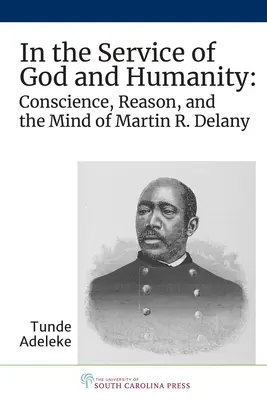 Im Dienst von Gott und der Menschheit: Gewissen, Vernunft und der Geist von Martin R. Delany - In the Service of God and Humanity: Conscience, Reason, and the Mind of Martin R. Delany