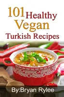 101 Gesunde Vegane Türkische Rezepte: Mit mehr als 100 leckeren Rezepten für ein gesundes Leben - 101 Healthy Vegan Turkish Recipes: With More Than 100 Delicious Recipes for Healthy Living