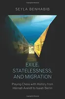Exil, Staatenlosigkeit und Migration: Das Schachspiel mit der Geschichte von Hannah Arendt bis Isaiah Berlin - Exile, Statelessness, and Migration: Playing Chess with History from Hannah Arendt to Isaiah Berlin