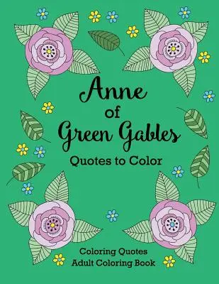 Anne von Green Gables Zitate zum Ausmalen: Malbuch mit Zitaten von L.M. Montgomery - Anne of Green Gables Quotes to Color: Coloring Book featuring quotes from L.M. Montgomery