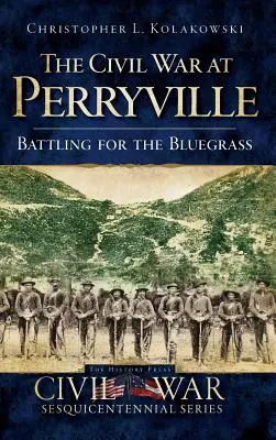 Der Bürgerkrieg bei Perryville: Kampf um das Bluegrass - The Civil War at Perryville: Battling for the Bluegrass