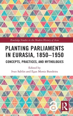 Die Einrichtung von Parlamenten in Eurasien, 1850-1950: Konzepte, Praktiken und Mythologien - Planting Parliaments in Eurasia, 1850-1950: Concepts, Practices, and Mythologies