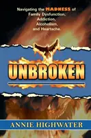 Ungebrochen: Auf dem Weg durch den Wahnsinn von familiärer Dysfunktion, Sucht, Alkoholismus und Herzschmerz - Unbroken: Navigating the Madness of Family Dysfunction, Addiction, Alcoholism, and Heartache