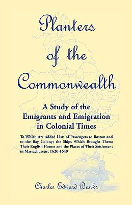 Planters of the Commonwealth: Eine Studie über die Auswanderer und die Auswanderung in der Kolonialzeit: mit zusätzlichen Listen der Passagiere nach Boston und in die USA - Planters of the Commonwealth: A Study of the Emigrants and Emigration in Colonial Times: to which are added Lists of Passengers to Boston and to the